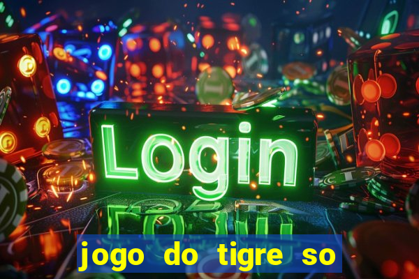 jogo do tigre so para brincar